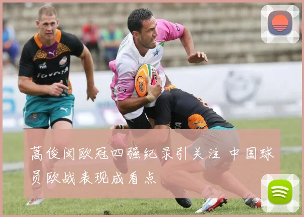 蒿俊闵欧冠四强纪录引关注 中国球员欧战表现成看点