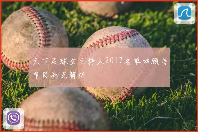 天下足球女主持人2017名单回顾与节目亮点解析