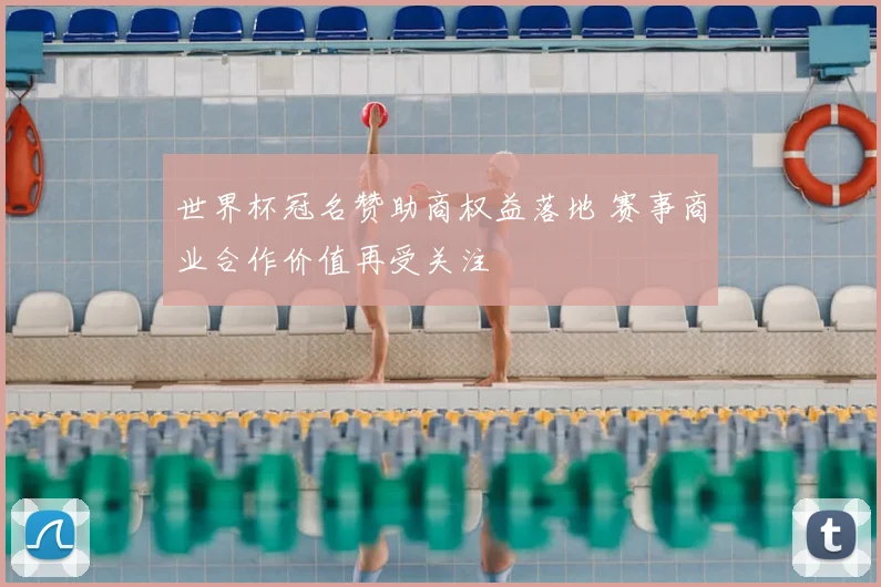 世界杯冠名赞助商权益落地 赛事商业合作价值再受关注